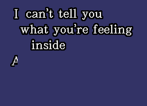 I (tank tell you
what you,re feeling
inside