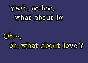 Yeah, 00-h00,
What about 10

Ohm,
oh, what about love ?