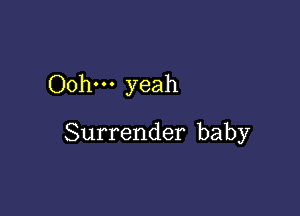 Ooh-u yeah

Surrender baby