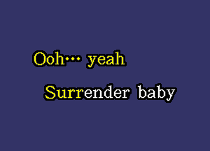 Ooh-u yeah

Surrender baby