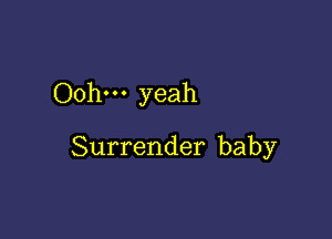 Ooh-u yeah

Surrender baby