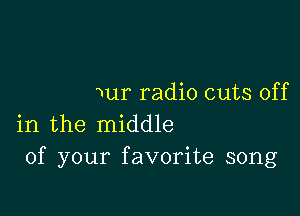 Wur radio cuts off

in the middle
of your favorite song