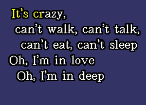 111,3 crazy,
carft walk, cani talk,
cani eat, canbc sleep

Oh, Fm in love
Oh, Fm in deep