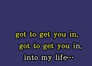 got to get you in,

got to get you in,

into my life-