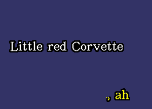 Little red Corvette

., ah