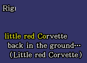 RigJ

little red Corvette

back in the ground
(Little red Corvette)