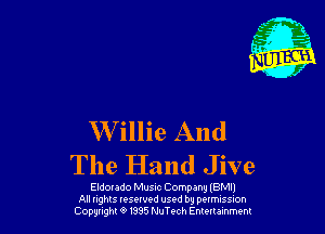 W illie And

The Hand Jive

Eldotado Music Company 18M
All nghls resewed used b9 pottmssuon
Cowgirl 9 m5 NuTech Emmmm