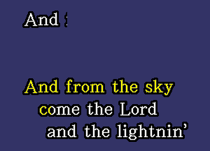 And from the sky
come the Lord
and the lightnirf