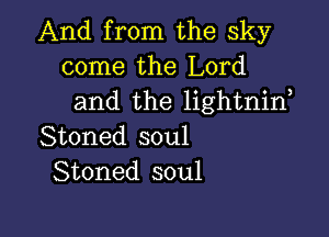 And from the sky
come the Lord
and the lightnif

Stoned soul
Stoned soul