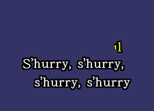 11

Shurry, s hurry,

s hurry, s hurry