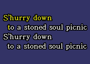 Shurry down
to a stoned soul picnic

Shurry down
to a stoned soul picnic