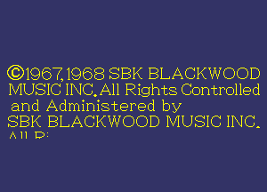 (3)196Z1968 SBK BLACKWOOD
MUSIC INC, All Rights Controlled

and Administered by
SBK BLACKWOOD MUSIC INC-

All Di