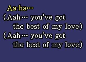 Aa-ham
(Aahm youKIe got
the best of my love)

(Aahm y0u ve got
the best of my love)