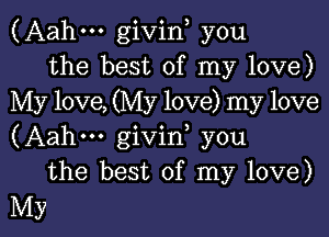 (Aahm givinm you

the best of my love)
My love, (My love) my love
(Aahm givinm you

the best of my love)

My l