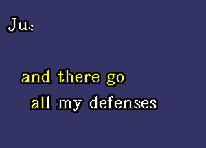 JLh

and there go

all my defenses