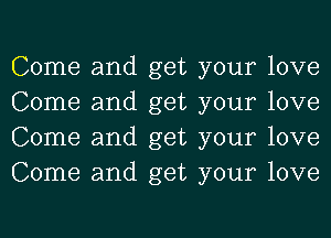 Come and get your love
Come and get your love
Come and get your love
Come and get your love