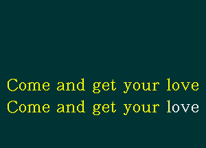 Come and get your love
Come and get your love