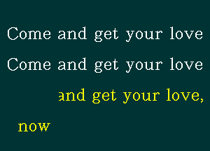 Come and get your love

Come and get your love

and get your love,