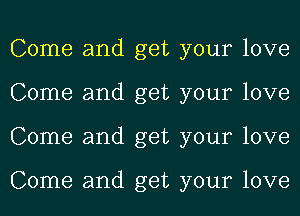 Come and get your love
Come and get your love
Come and get your love

Come and get your love