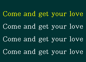 Come and get your love
Come and get your love
Come and get your love

Come and get your love