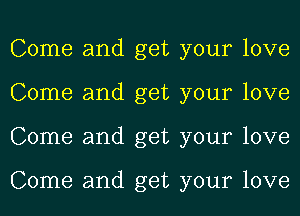 Come and get your love
Come and get your love
Come and get your love

Come and get your love