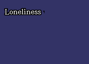 Loneliness