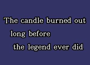 The candle burned out

long before

the legend ever did