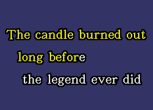 The candle burned out

long before

the legend ever did