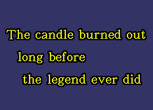 The candle burned out

long before

the legend ever did