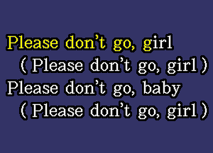 Please don t go, girl
( Please don t go, girl)

Please don,t g0, baby
( Please donk go, girl)