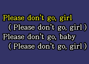 Please don t go, girl
( Please don t go, girl)

Please don,t g0, baby
( Please donk go, girl)