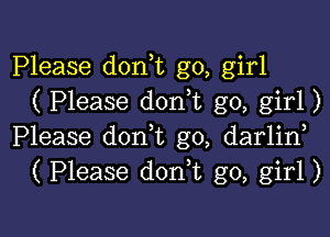 Please donk go, girl
( Please don t go, girl)

Please don,t g0, darlin
( Please donk go, girl)