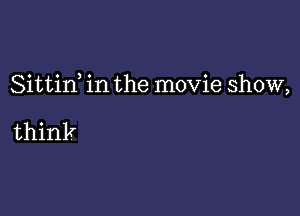 Sittid in the movie show,

think