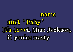 name
aini Baby

1133 Janet, Miss Jackson,
if youTe nasty