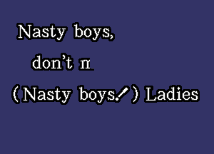 Nasty boys,

donWL n

(Nasty boys! ) Ladies