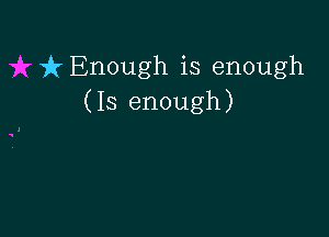 ft Enough is enough
(13 enough)