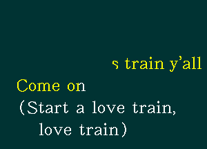 9 train fall

Come on
(Start a love train,
love train)