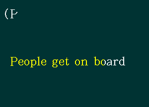 (P

People get on board