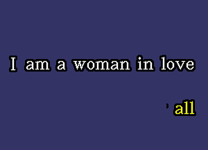 I am a woman in love

all