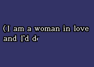 (I am a woman in love

and Yd du