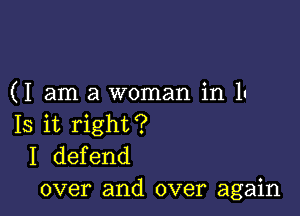 (I am a woman in 1.

Is it right?
I defend
over and over again