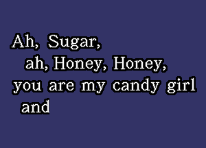 Ah, Sugar,
ah, Honey, Honey,

you are my candy girl
and