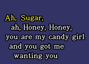 Ah, Sugar,
ah, Honey, Honey,

you are my candy girl
and you got me
wanting you