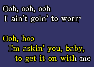 Ooh, 00h, ooh
I aim goin t0 won

Ooh, hoo
Fm askin you, baby,
to get it on With me