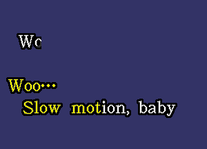 Slow motion, baby