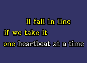 11 fall in line

if we take it

one heartbeat at a time