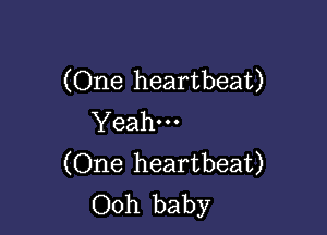 (One heartbeat)

Yeah---
(One heartbeat)
Ooh baby