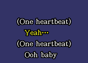 (One heartbeat)

Yeah---
(One heartbeat)
Ooh baby