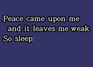 Peace came upon me
and it leaves me weak

80 sleep