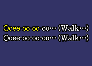 Ooee-oo-oo-oo' (Walkw)

Ooee-oo-oo-oo' (Walk---)